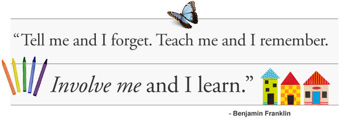 "Tell me and I forget. Teach me and I remember. Involve me and I learn" - Benjamin Franklin